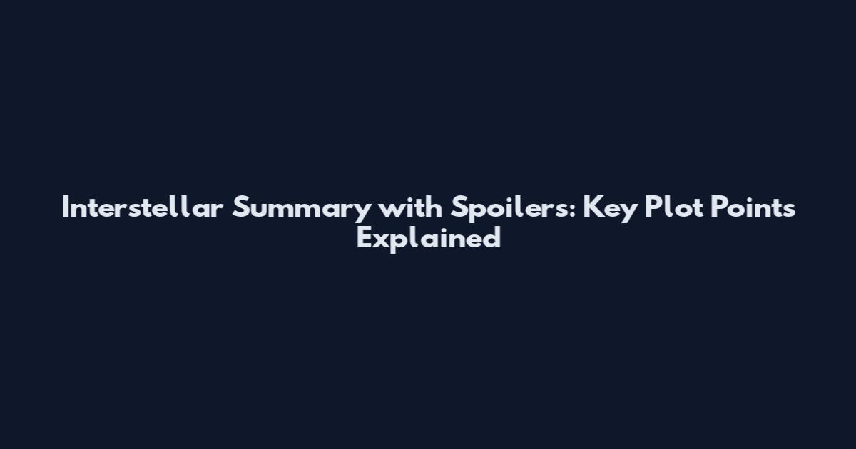 Interstellar Summary with Spoilers: Key Plot Points Explained