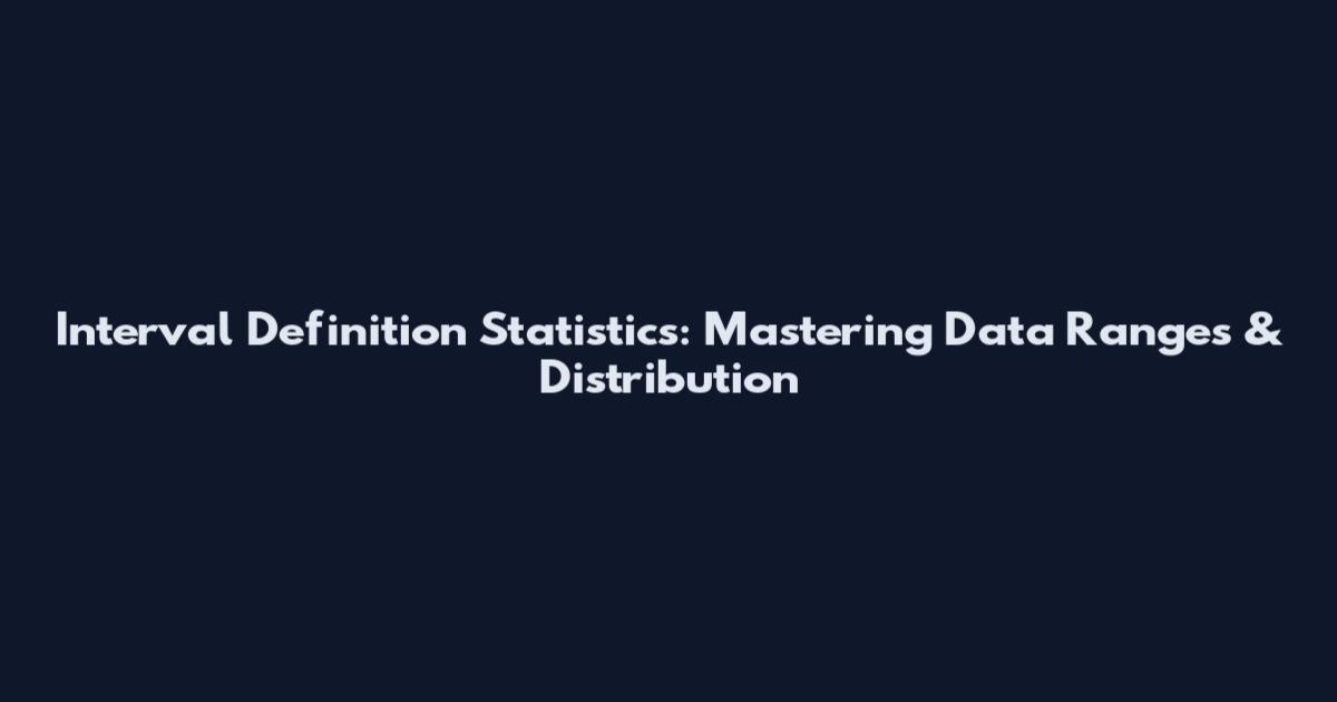 Interval Definition Statistics: Mastering Data Ranges & Distribution