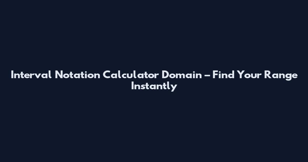 Interval Notation Calculator Domain – Find Your Range Instantly