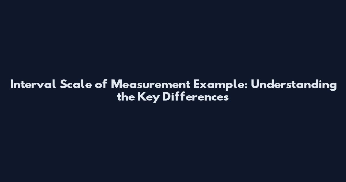 Interval Scale of Measurement Example: Understanding the Key Differences