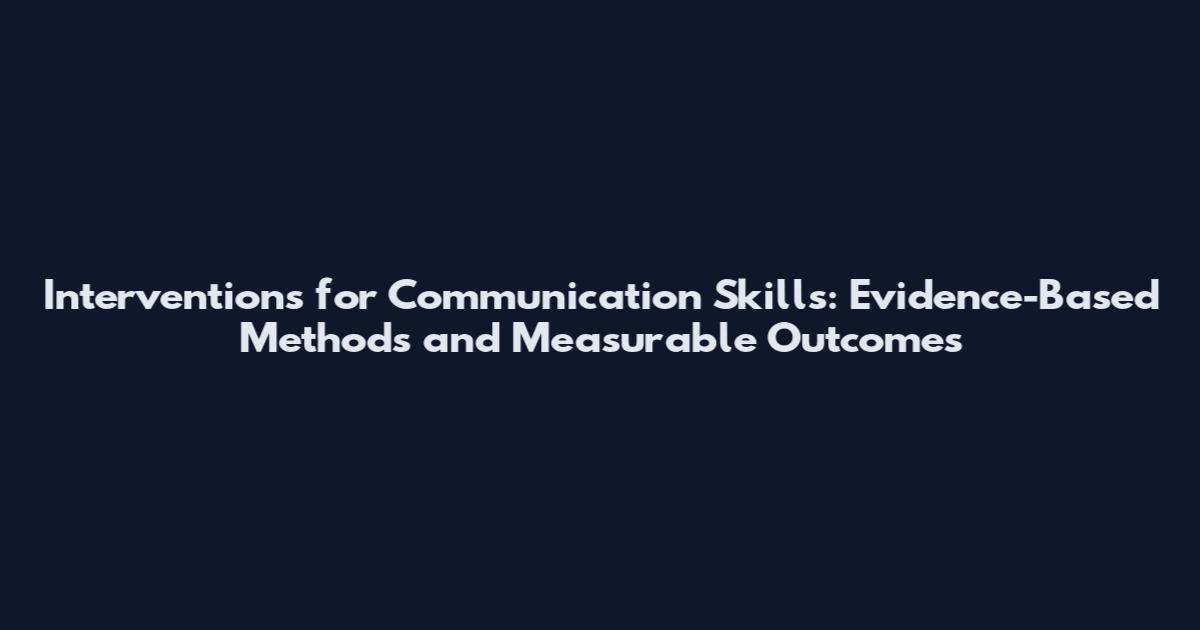 Interventions for Communication Skills: Evidence-Based Methods and Measurable Outcomes