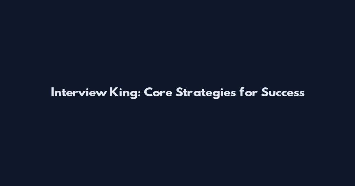 Interview King: Core Strategies for Success