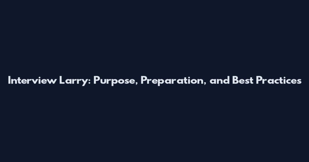 Interview Larry: Purpose, Preparation, and Best Practices