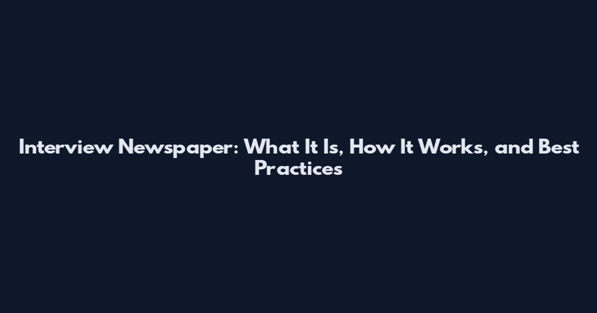 Interview Newspaper: What It Is, How It Works, and Best Practices