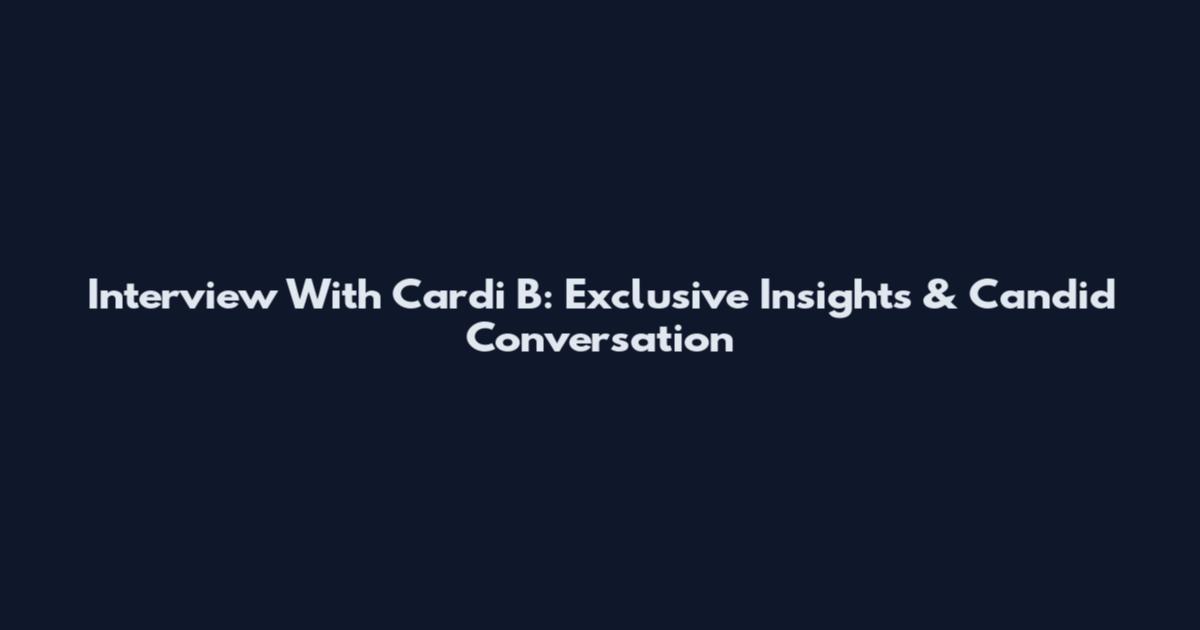 Interview With Cardi B: Exclusive Insights & Candid Conversation