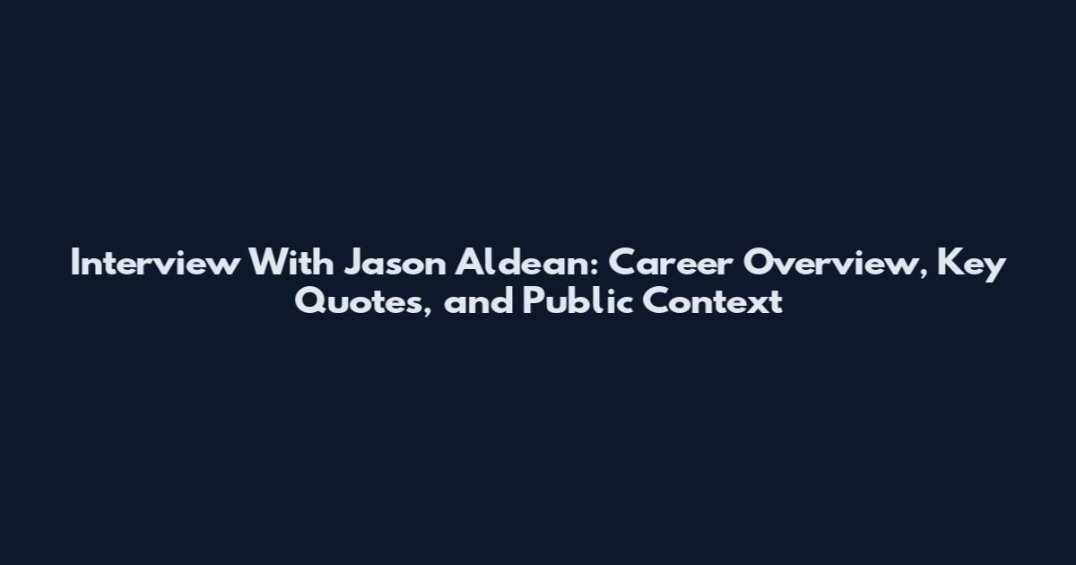 Interview With Jason Aldean: Career Overview, Key Quotes, and Public Context