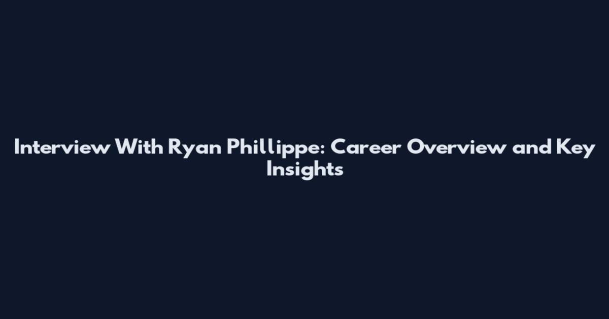 Interview With Ryan Phillippe: Career Overview and Key Insights