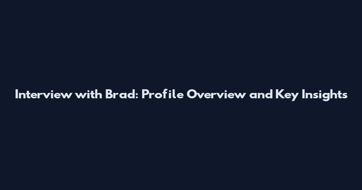 Interview with Brad: Profile Overview and Key Insights