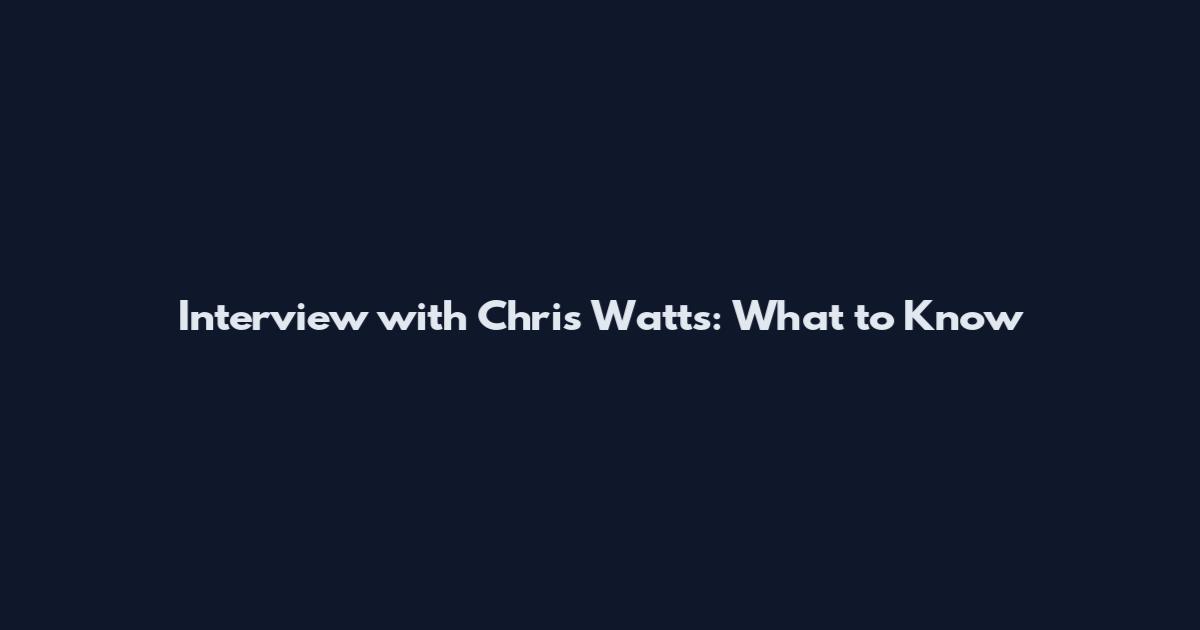 Interview with Chris Watts: What to Know