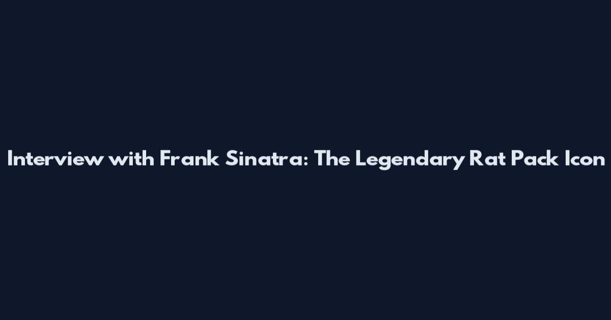 Interview with Frank Sinatra: The Legendary Rat Pack Icon