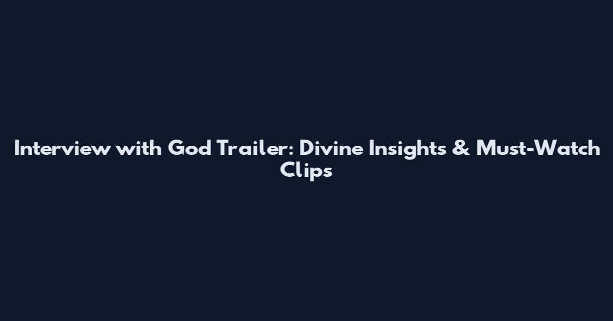 Interview with God Trailer: Divine Insights & Must-Watch Clips