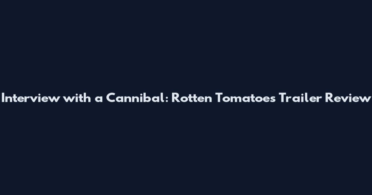 Interview with a Cannibal: Rotten Tomatoes Trailer Review