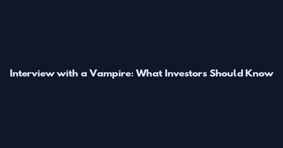 Interview with a Vampire: What Investors Should Know