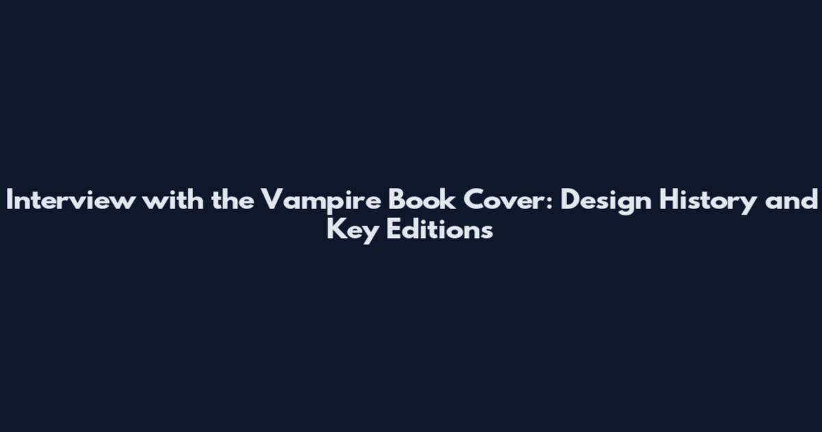 Interview with the Vampire Book Cover: Design History and Key Editions