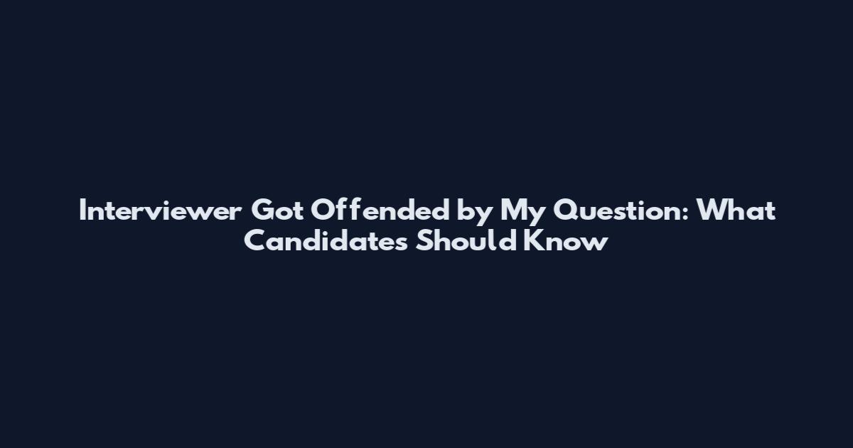 Interviewer Got Offended by My Question: What Candidates Should Know