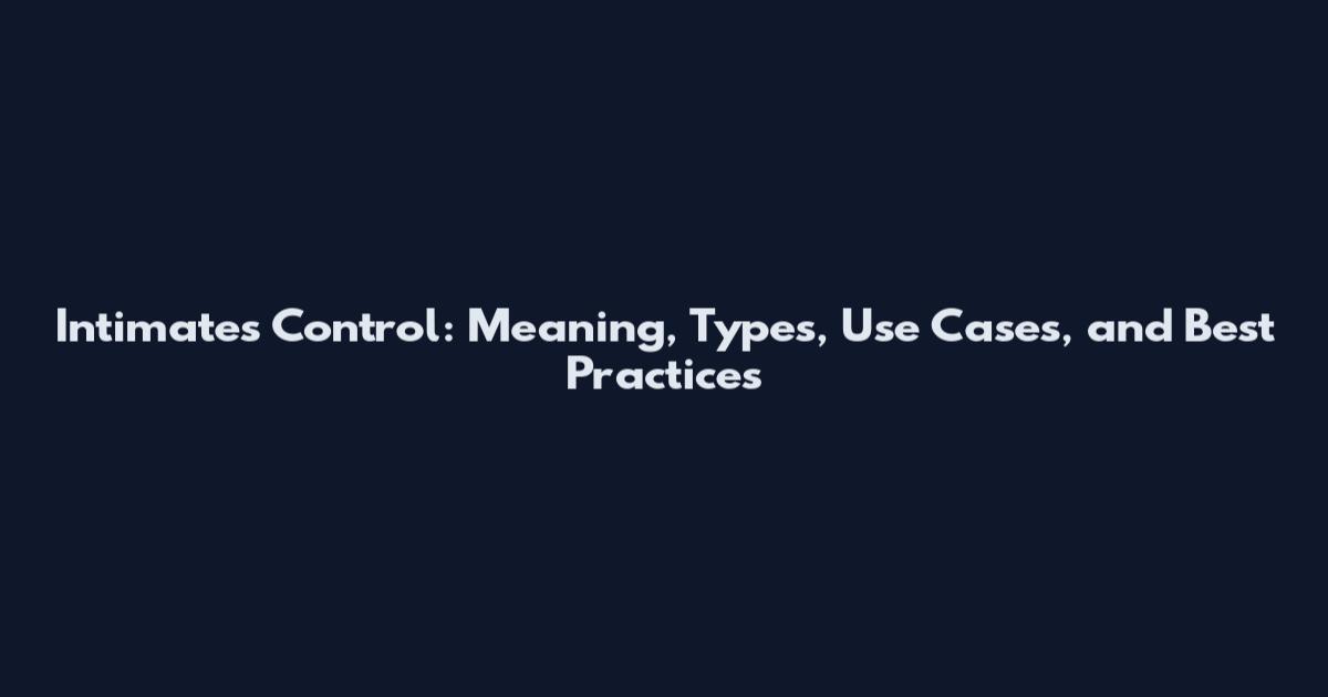 Intimates Control: Meaning, Types, Use Cases, and Best Practices