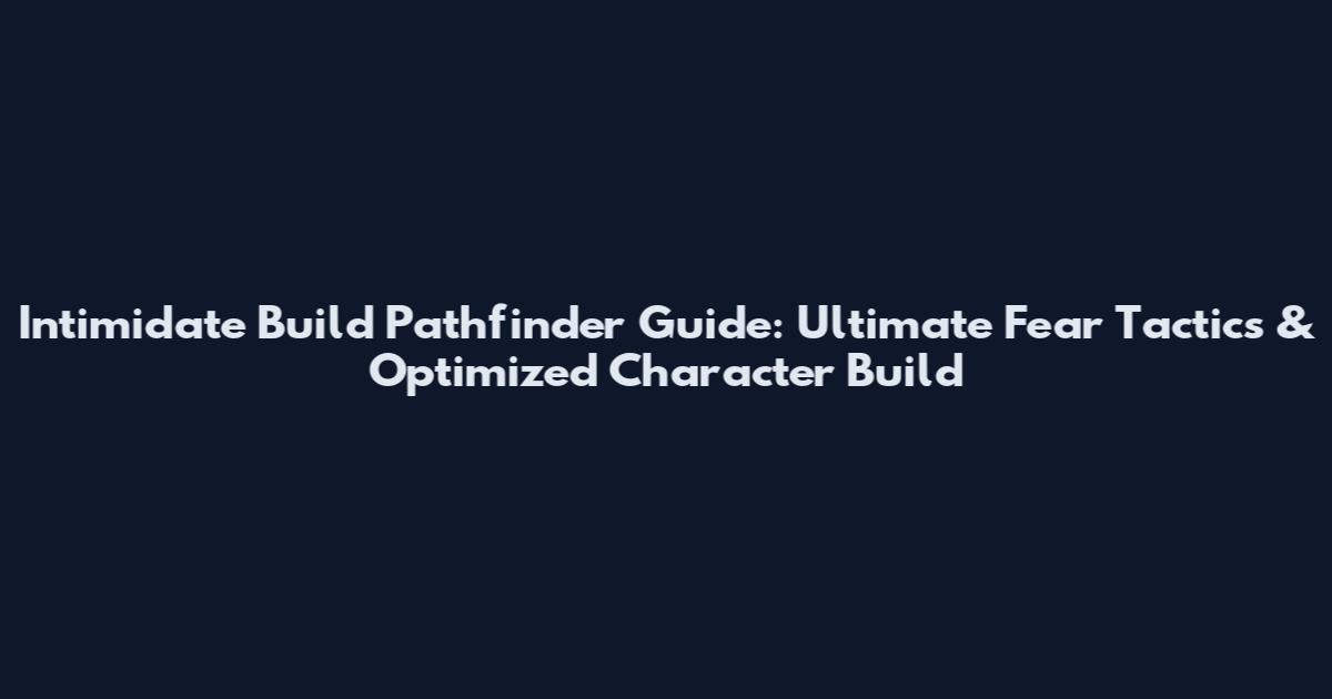 Intimidate Build Pathfinder Guide: Ultimate Fear Tactics & Optimized Character Build