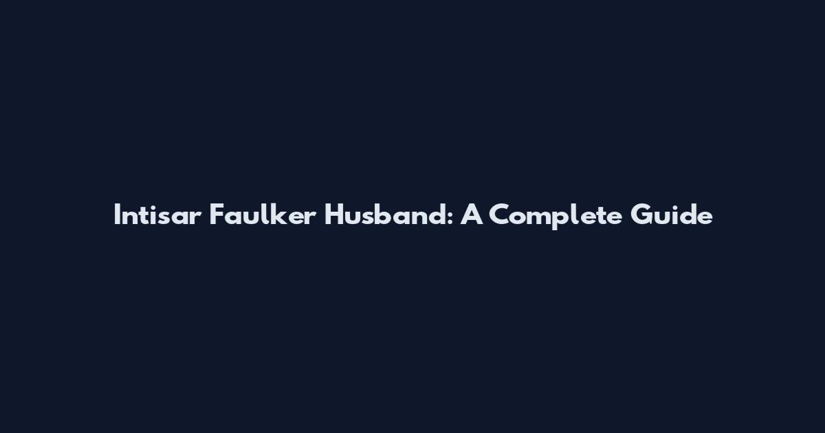 Intisar Faulker Husband: A Complete Guide