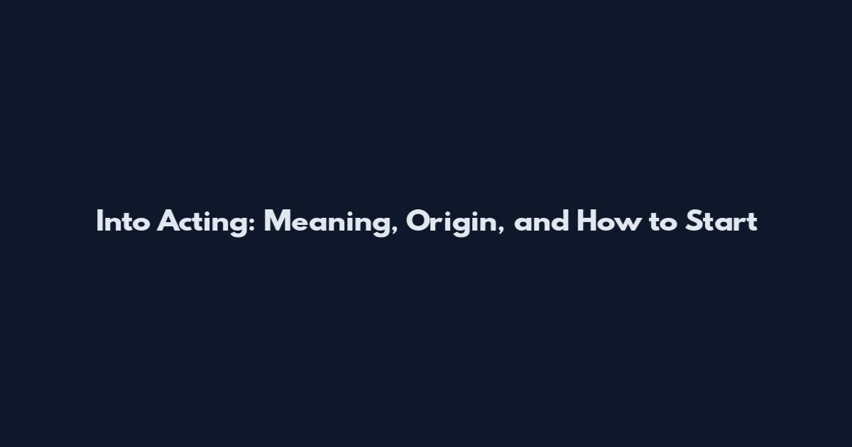 Into Acting: Meaning, Origin, and How to Start