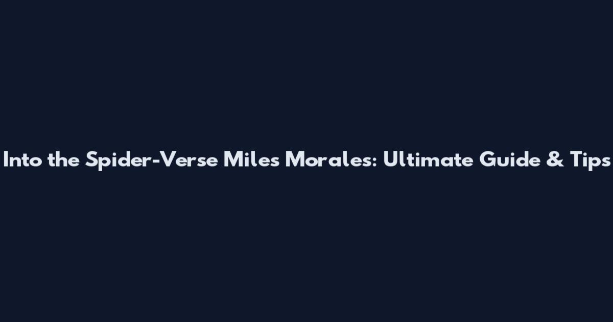 Into the Spider-Verse Miles Morales: Ultimate Guide & Tips