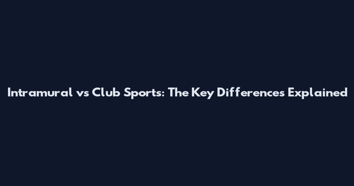Intramural vs Club Sports: The Key Differences Explained