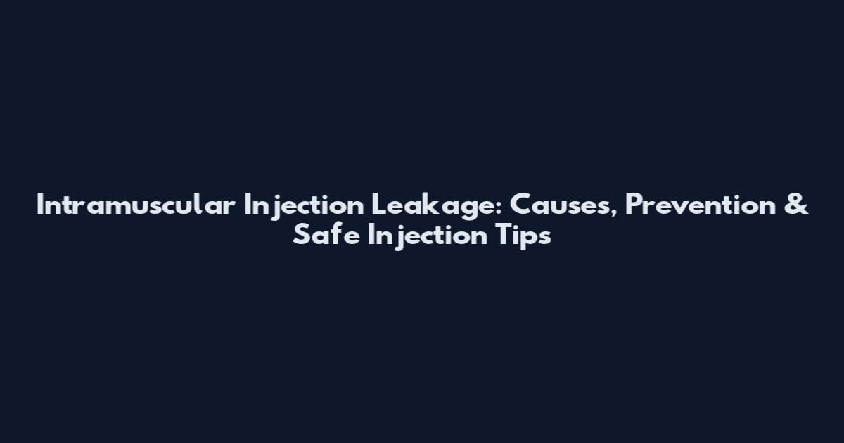 Intramuscular Injection Leakage: Causes, Prevention & Safe Injection Tips