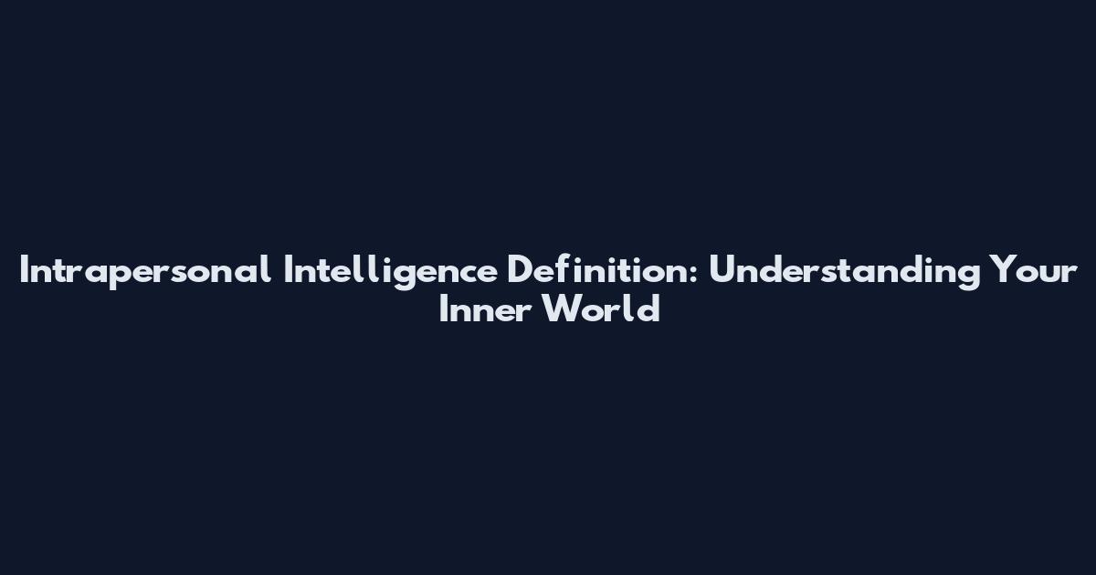 Intrapersonal Intelligence Definition: Understanding Your Inner World