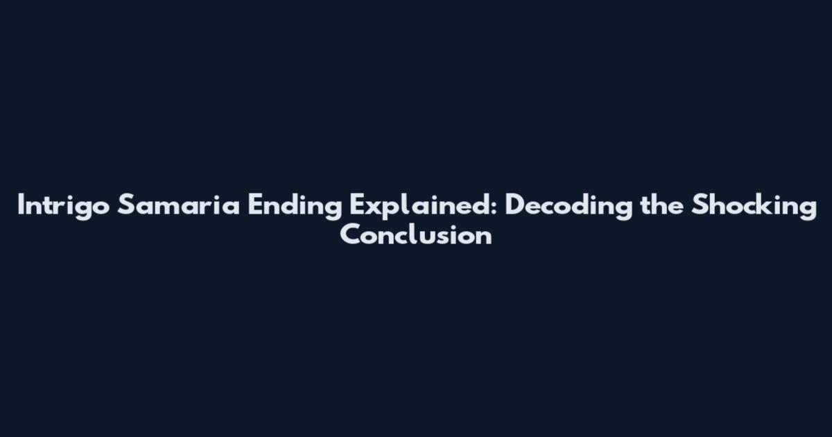 Intrigo Samaria Ending Explained: Decoding the Shocking Conclusion