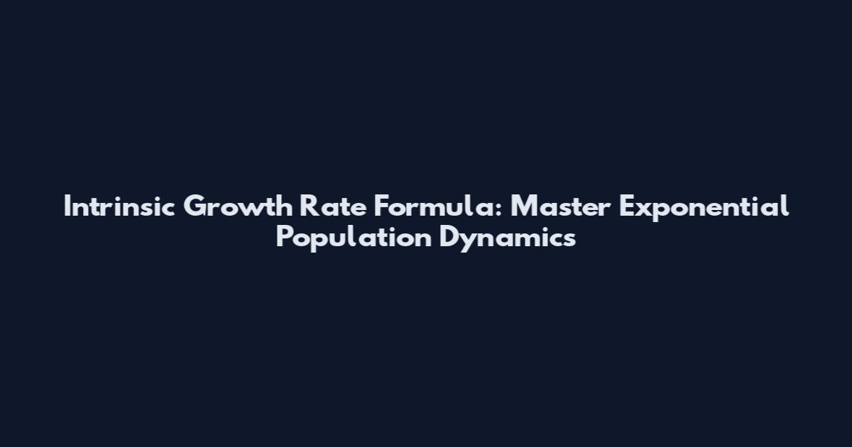 Intrinsic Growth Rate Formula: Master Exponential Population Dynamics