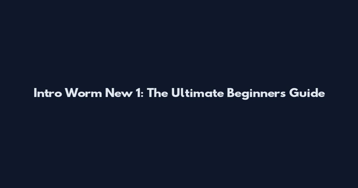 Intro Worm New 1: The Ultimate Beginner's Guide