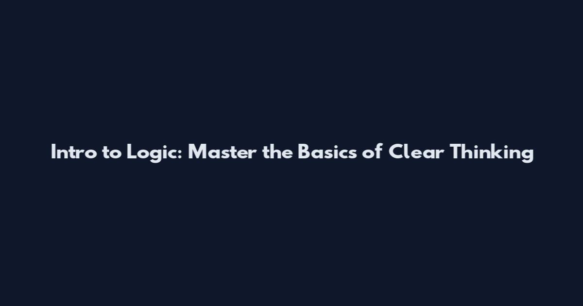 Intro to Logic: Master the Basics of Clear Thinking