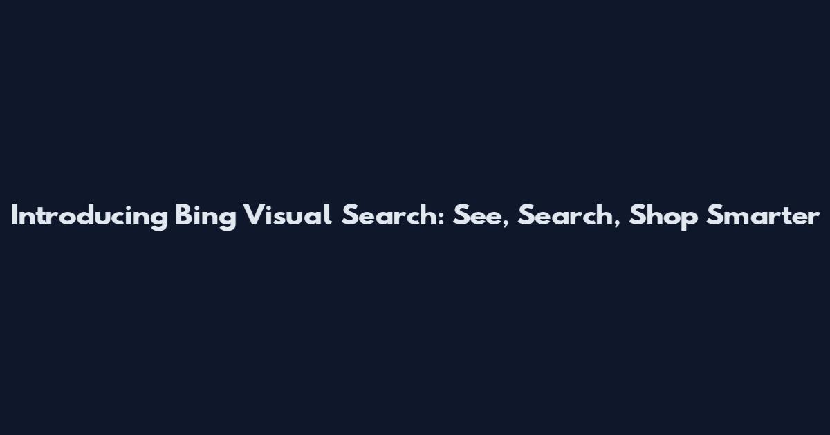 Introducing Bing Visual Search: See, Search, Shop Smarter
