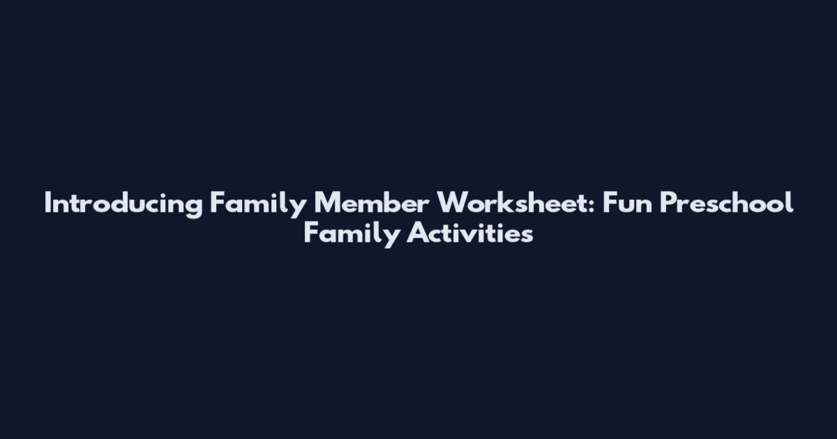 Introducing Family Member Worksheet: Fun Preschool Family Activities