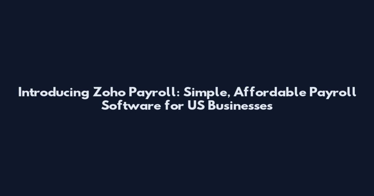 Introducing Zoho Payroll: Simple, Affordable Payroll Software for US Businesses