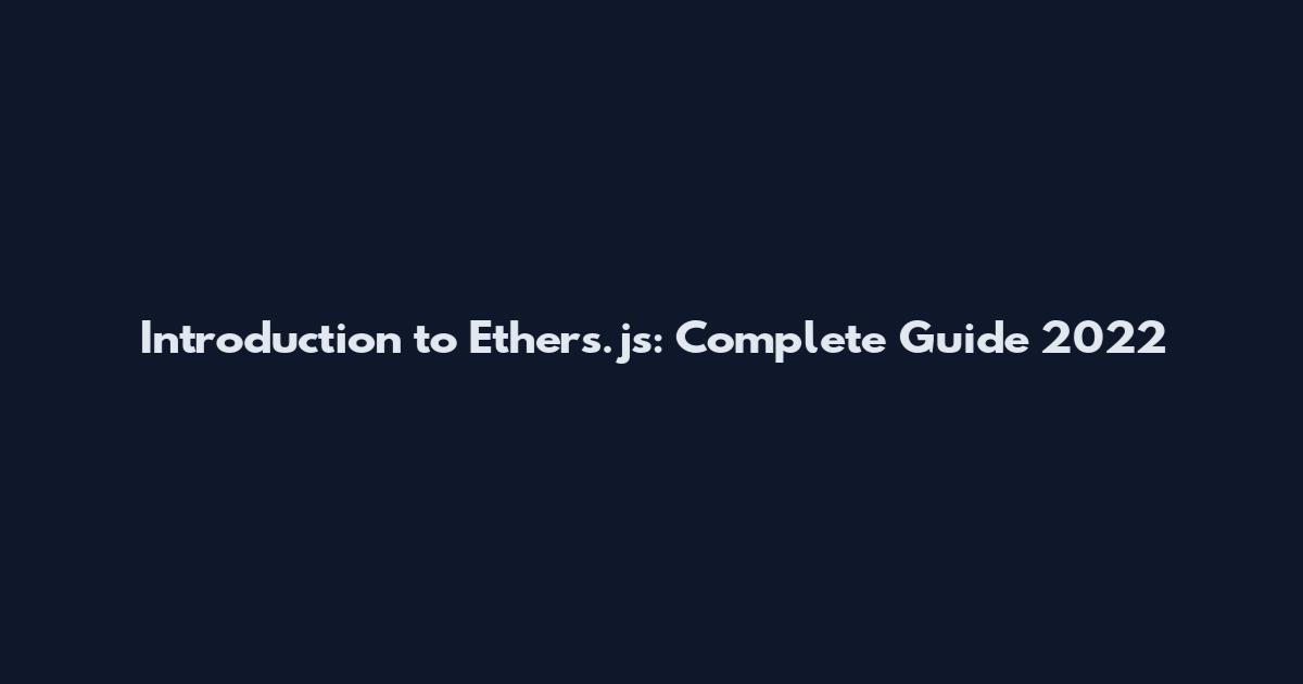 Introduction to Ethers.js: Complete Guide 2022