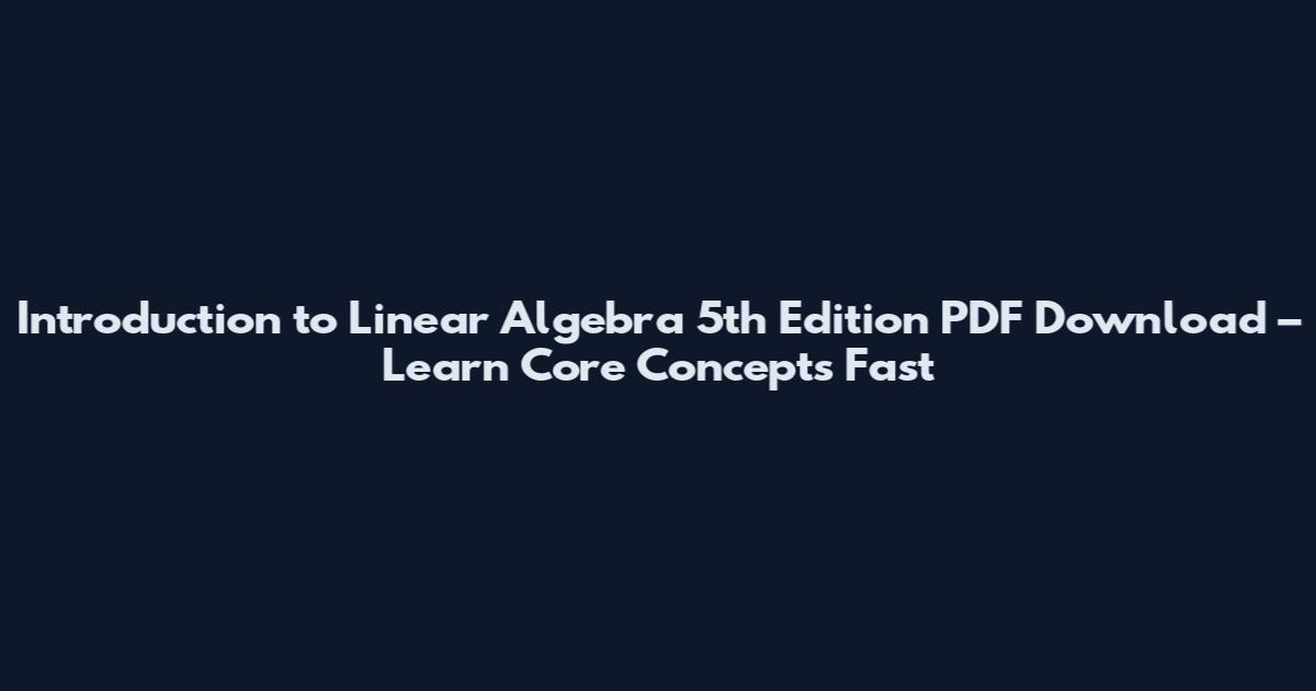 Introduction to Linear Algebra 5th Edition PDF Download – Learn Core Concepts Fast
