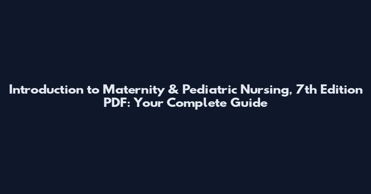 Introduction to Maternity & Pediatric Nursing, 7th Edition PDF: Your Complete Guide