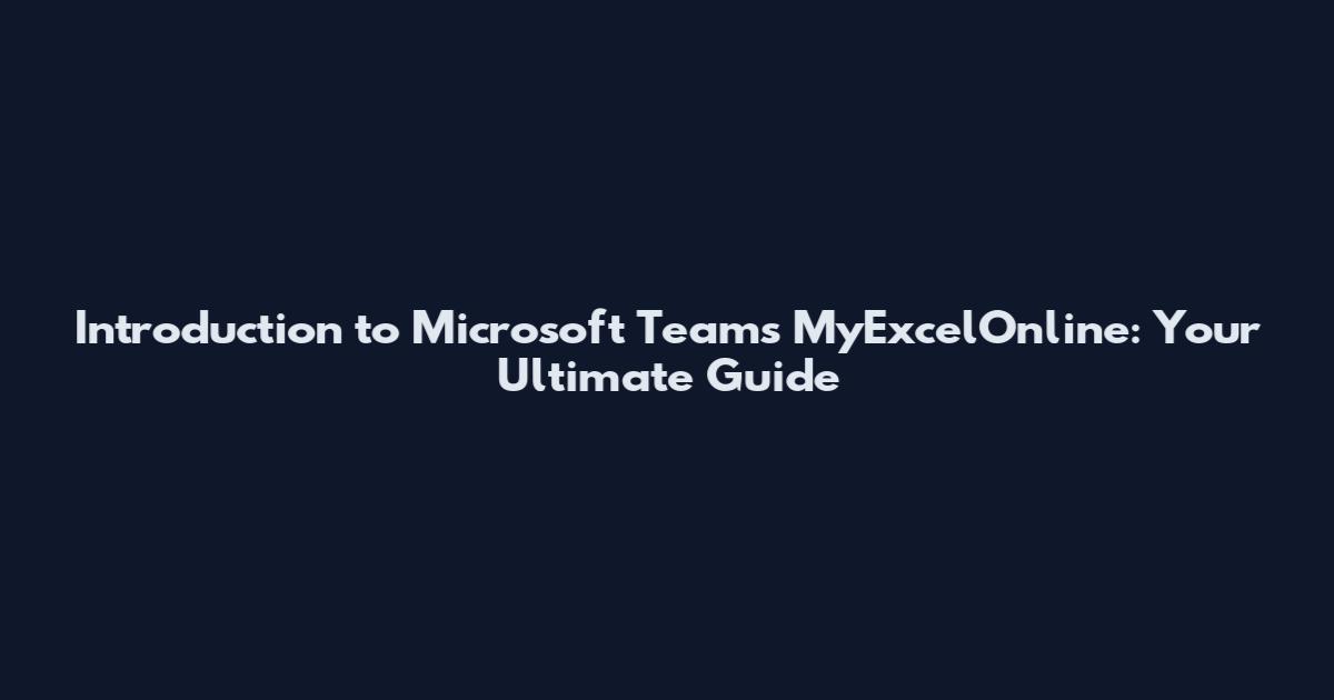Introduction to Microsoft Teams MyExcelOnline: Your Ultimate Guide