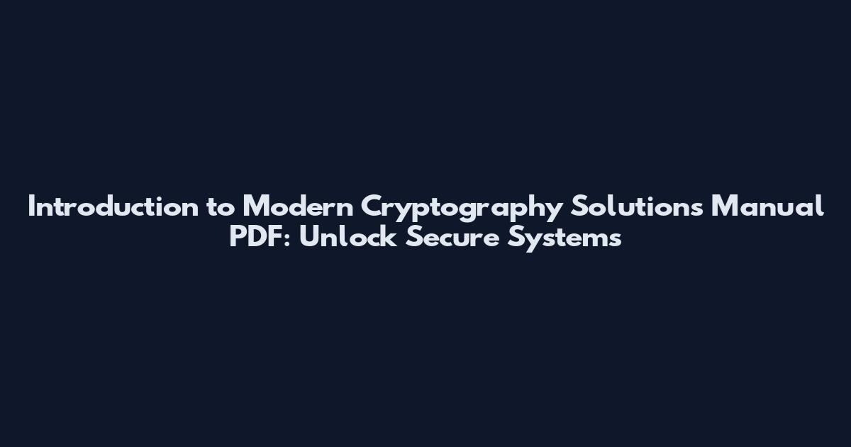 Introduction to Modern Cryptography Solutions Manual PDF: Unlock Secure Systems