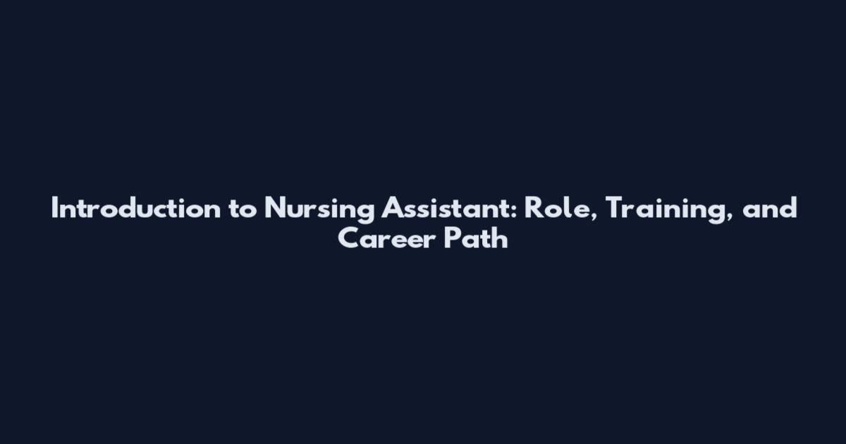 Introduction to Nursing Assistant: Role, Training, and Career Path