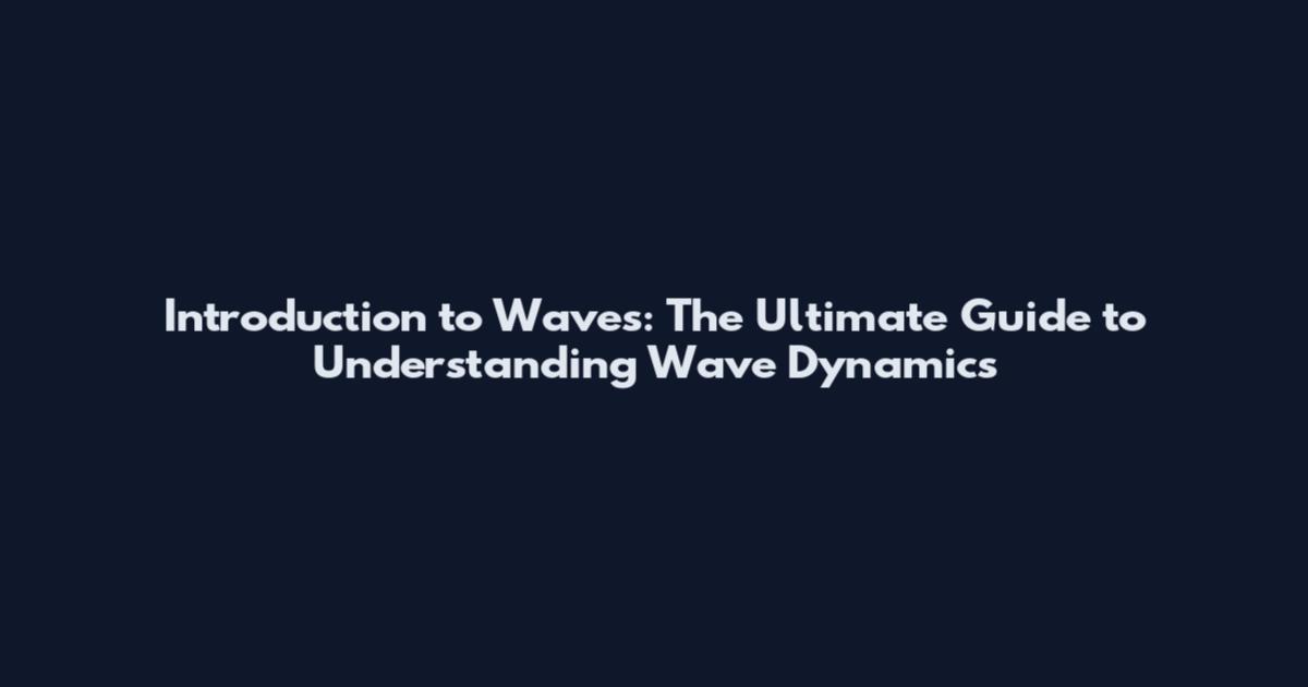 Introduction to Waves: The Ultimate Guide to Understanding Wave Dynamics