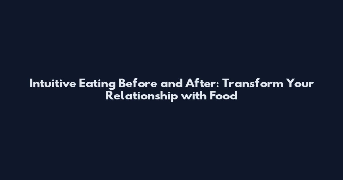 Intuitive Eating Before and After: Transform Your Relationship with Food