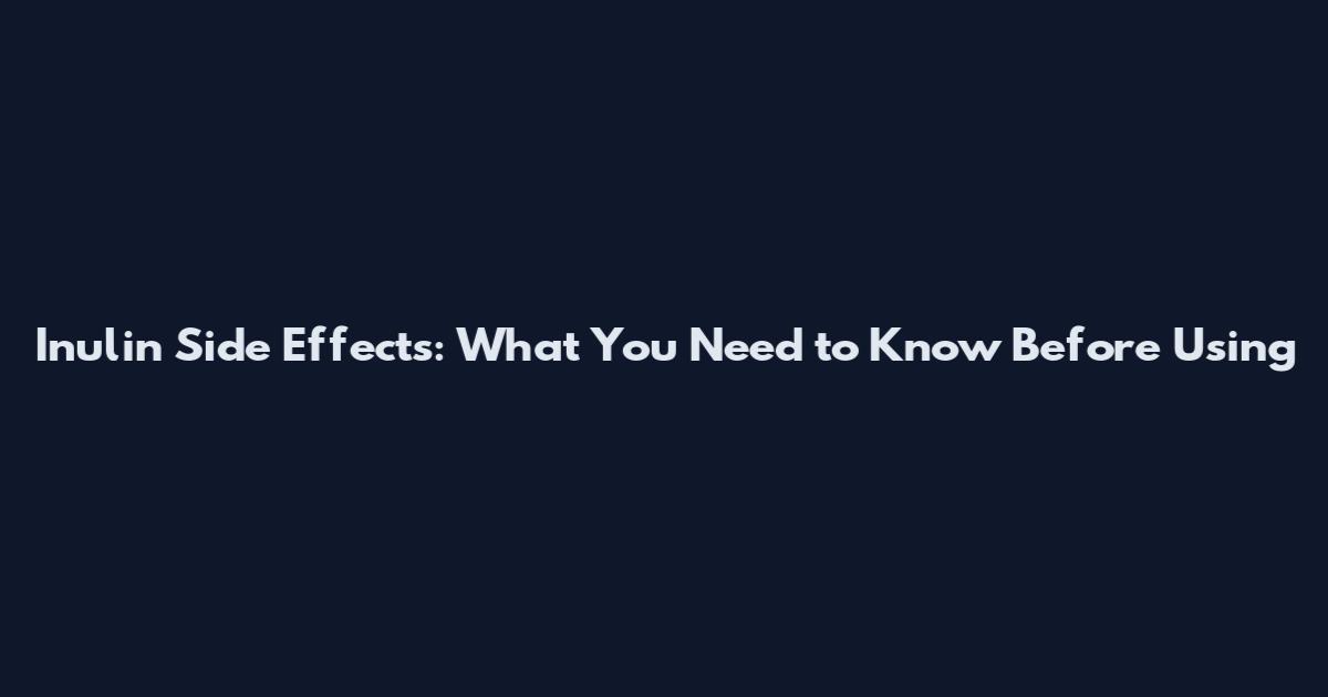 Inulin Side Effects: What You Need to Know Before Using