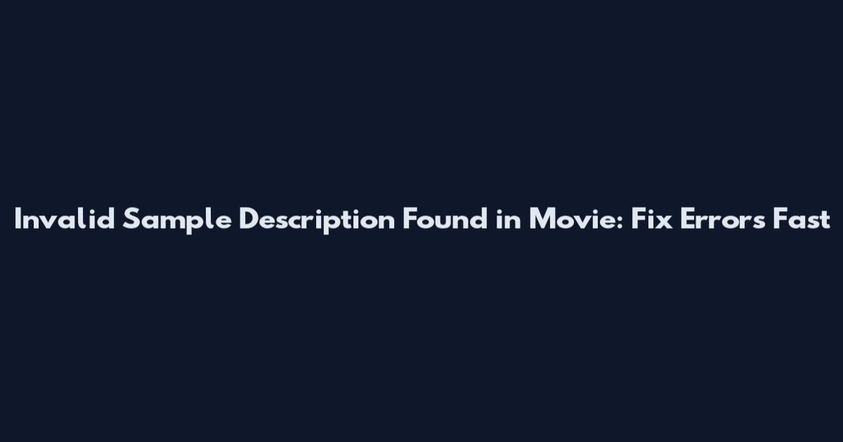 Invalid Sample Description Found in Movie: Fix Errors Fast