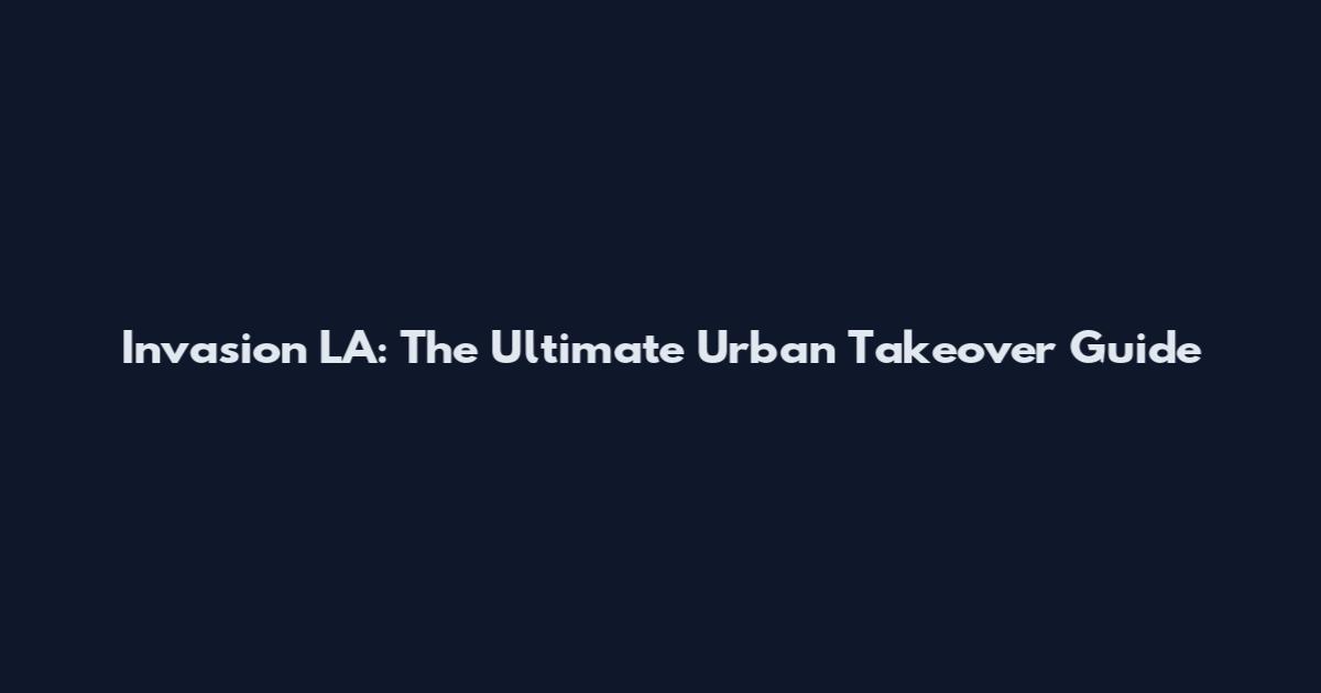 Invasion LA: The Ultimate Urban Takeover Guide