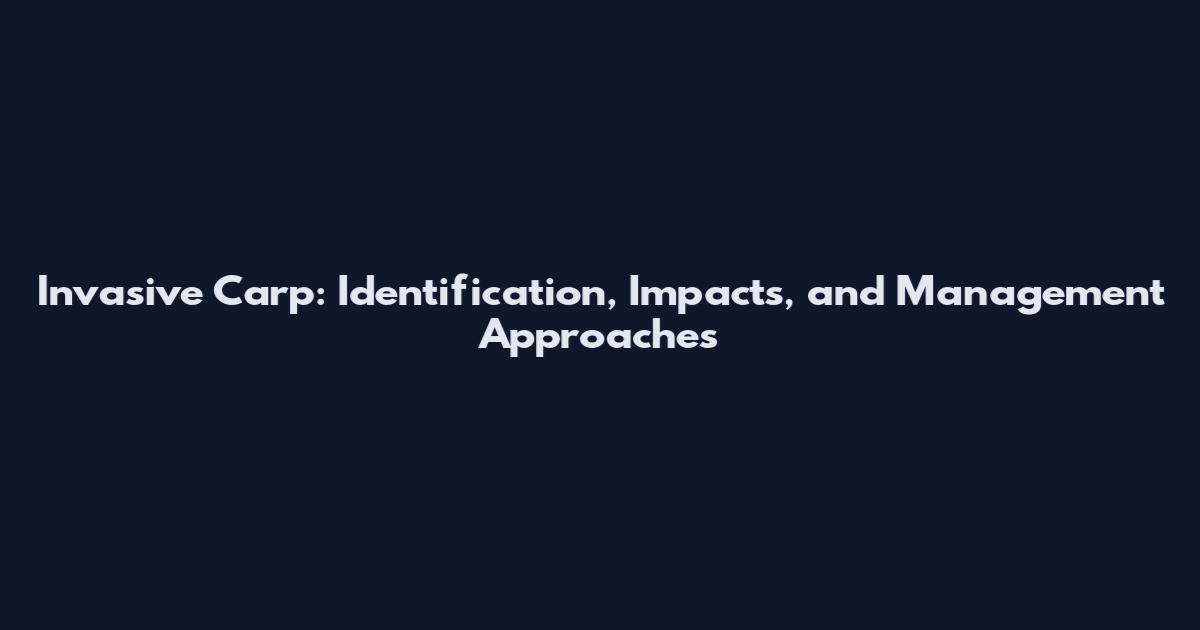 Invasive Carp: Identification, Impacts, and Management Approaches