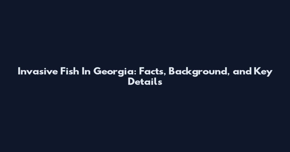 Invasive Fish In Georgia: Facts, Background, and Key Details