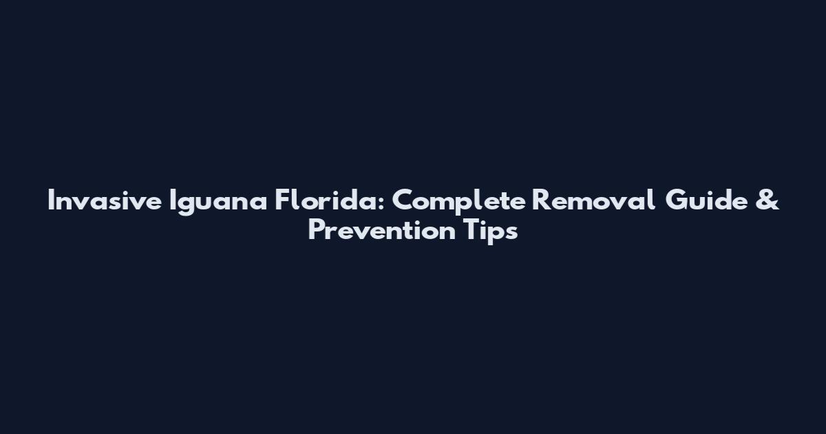 Invasive Iguana Florida: Complete Removal Guide & Prevention Tips