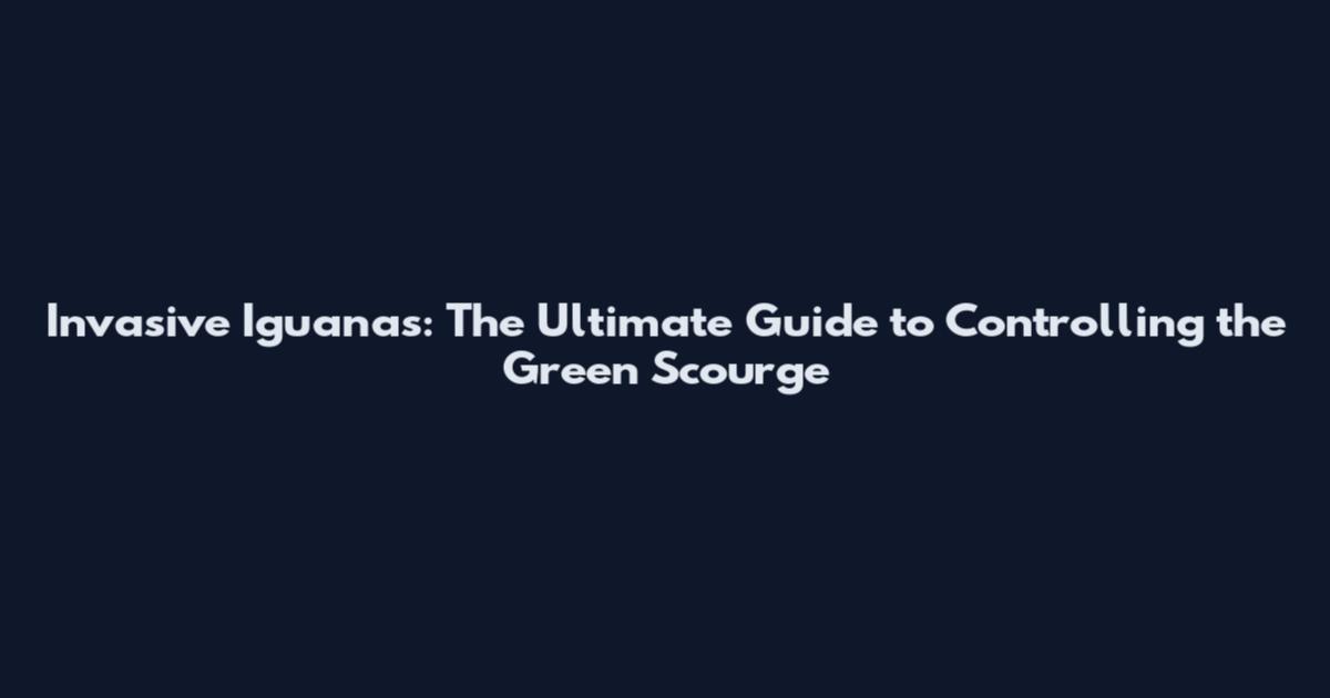 Invasive Iguanas: The Ultimate Guide to Controlling the Green Scourge