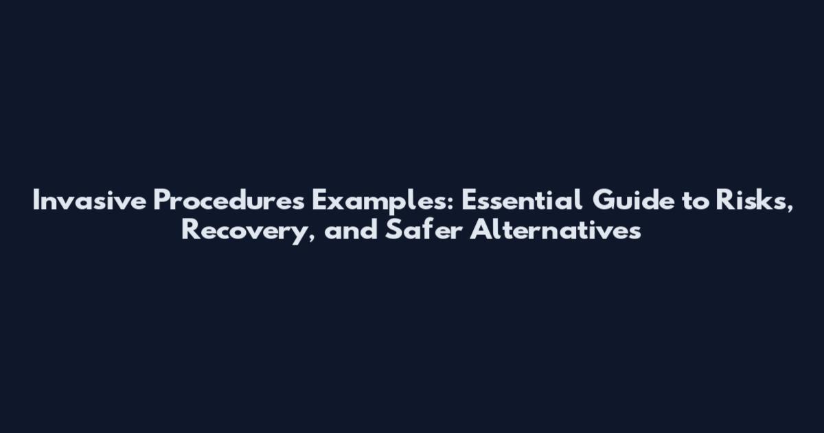 Invasive Procedures Examples: Essential Guide to Risks, Recovery, and Safer Alternatives